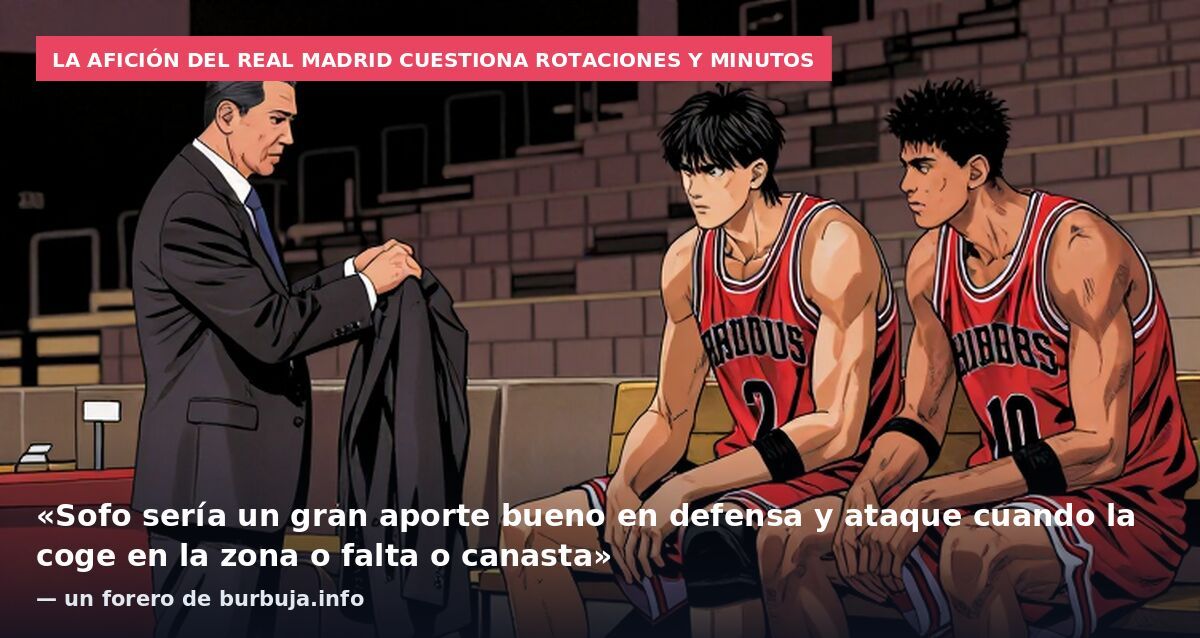La afición del Real Madrid cuestiona rotaciones y minutos: «Sofo sería un gran aporte bueno en defensa y ataque cuando la coge en la zona o falta o canasta» — un forero de burbuja.info