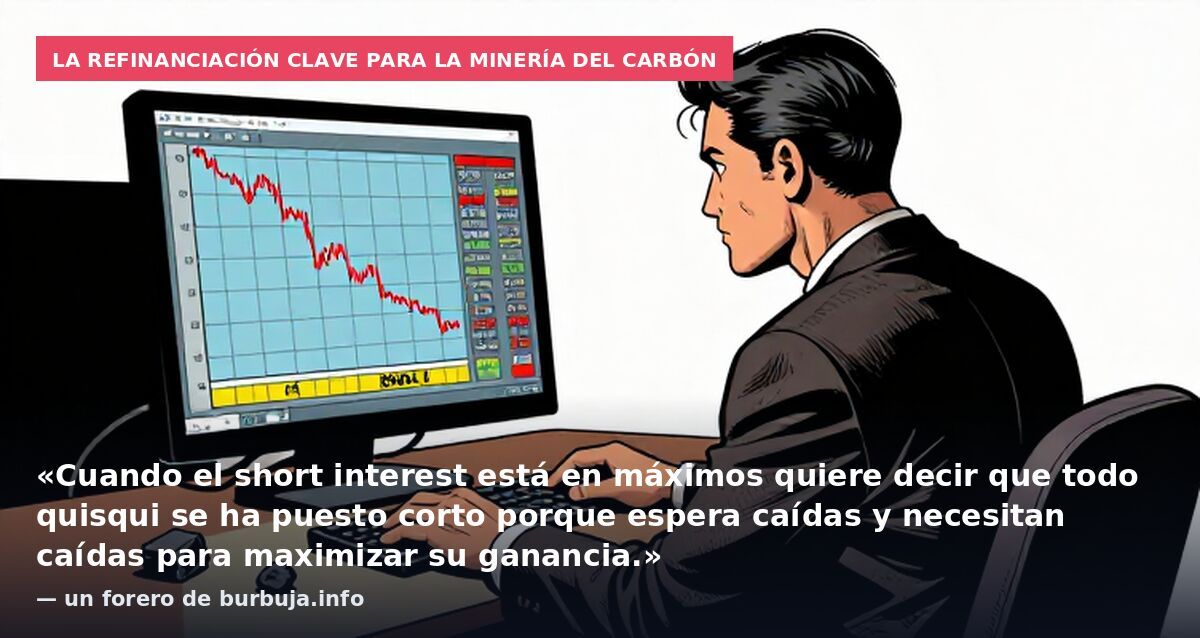 La refinanciación clave para la minería del carbón: «Cuando el short interest está en máximos quiere decir que todo quisqui se ha puesto corto porque espera caídas y necesitan caídas para maximizar su ganancia.» — un forero de burbuja.info