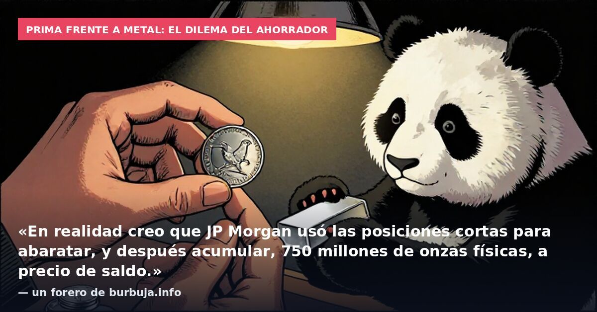 Prima frente a metal: el dilema del ahorrador: «En realidad creo que JP Morgan usó las posiciones cortas para abaratar, y después acumular, 750 millones de onzas físicas, a precio de saldo.» — un forero de burbuja.info
