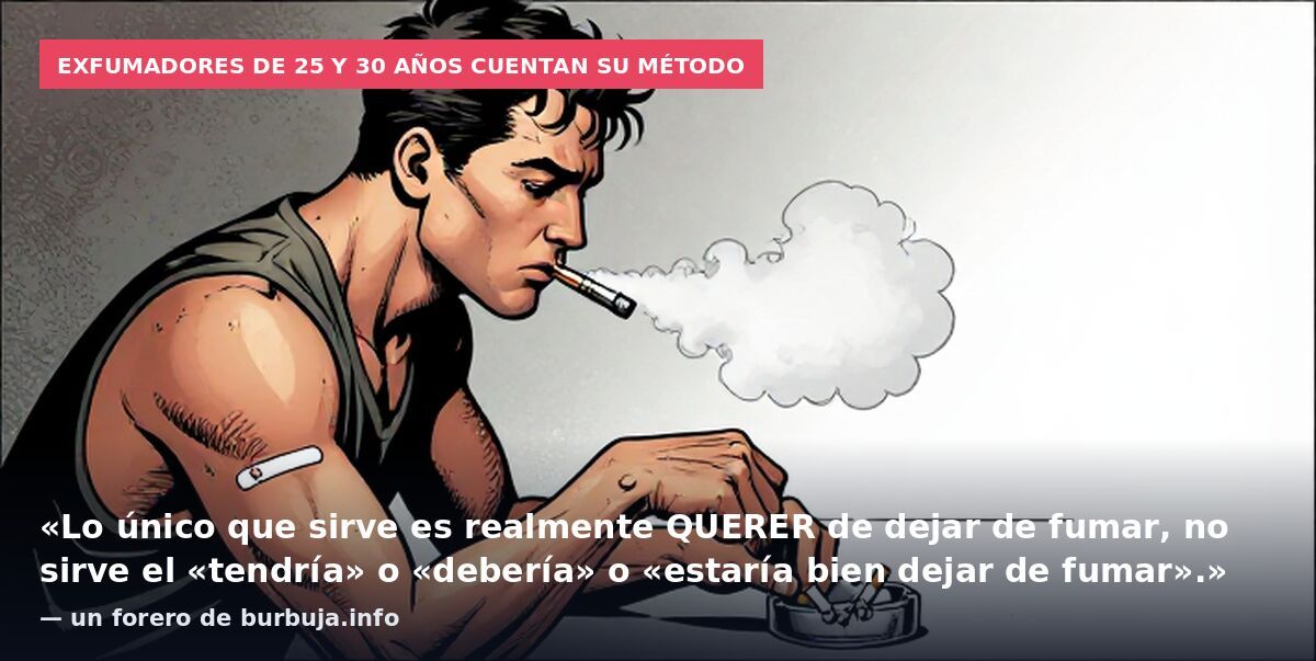 Exfumadores de 25 y 30 años cuentan su método: «Lo único que sirve es realmente QUERER de dejar de fumar, no sirve el «tendría» o «debería» o «estaría bien dejar de fumar».» — un forero de burbuja.info