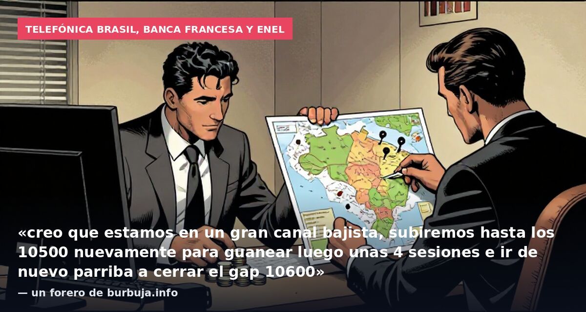 Telefónica Brasil, banca francesa y Enel: «creo que estamos en un gran canal bajista, subiremos hasta los 10500 nuevamente para guanear luego unas 4 sesiones e ir de nuevo parriba a cerrar el gap 10600» — un forero de burbuja.info