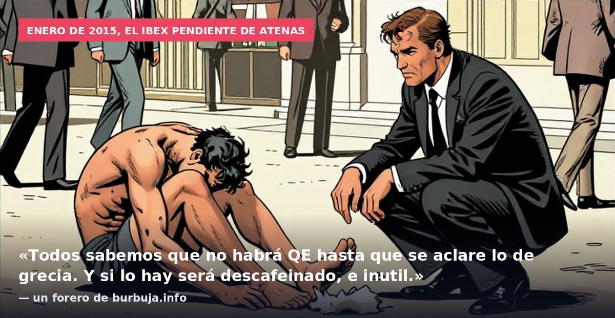 Enero de 2015, el IBEX pendiente de Atenas: «Todos sabemos que no habrá QE hasta que se aclare lo de grecia. Y si lo hay será descafeinado, e inutil.» — un forero de burbuja.info