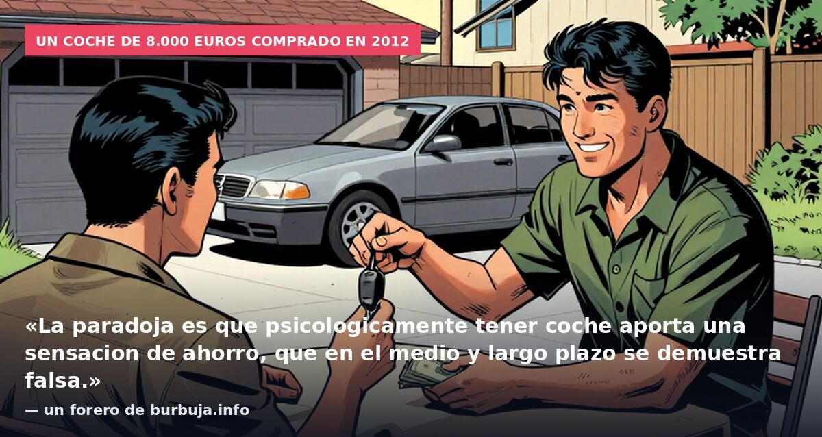Un coche de 8.000 euros comprado en 2012: «La paradoja es que psicologicamente tener coche aporta una sensacion de ahorro, que en el medio y largo plazo se demuestra falsa.» — un forero de burbuja.info