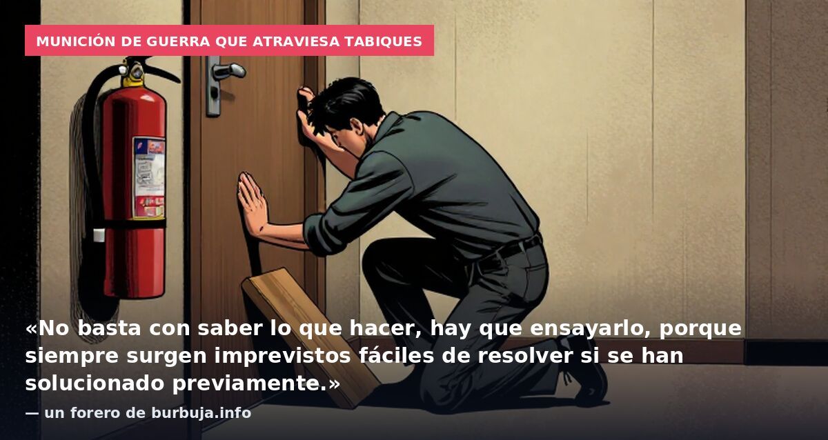 Munición de guerra que atraviesa tabiques: «No basta con saber lo que hacer, hay que ensayarlo, porque siempre surgen imprevistos fáciles de resolver si se han solucionado previamente.» — un forero de burbuja.info