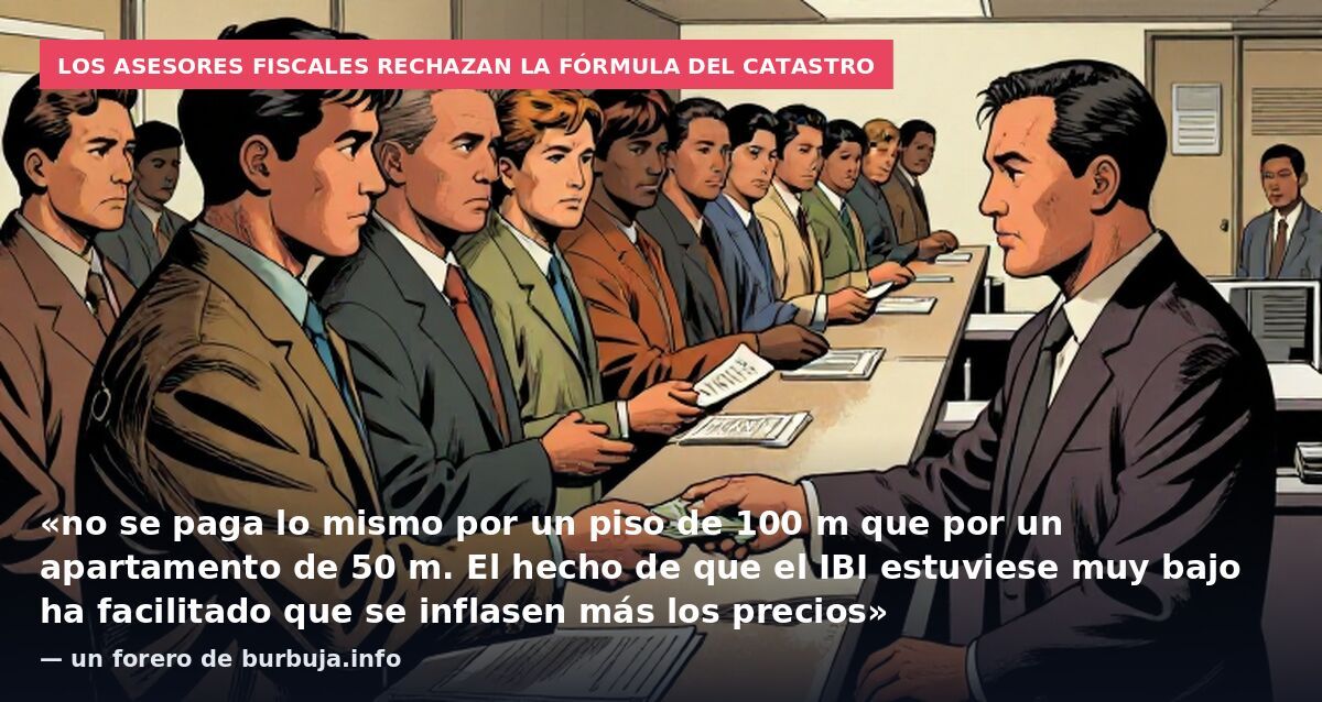 Los asesores fiscales rechazan la fórmula del Catastro: «no se paga lo mismo por un piso de 100 m que por un apartamento de 50 m. El hecho de que el IBI estuviese muy bajo ha facilitado que se inflasen más los precios» — un forero de burbuja.info