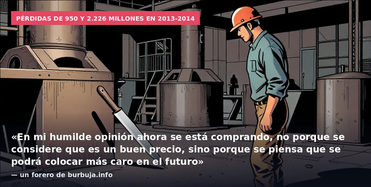 Pérdidas de 950 y 2.226 millones en 2013-2014: «En mi humilde opinión ahora se está comprando, no porque se considere que es un buen precio, sino porque se piensa que se podrá colocar más caro en el futuro» — un forero de burbuja.info