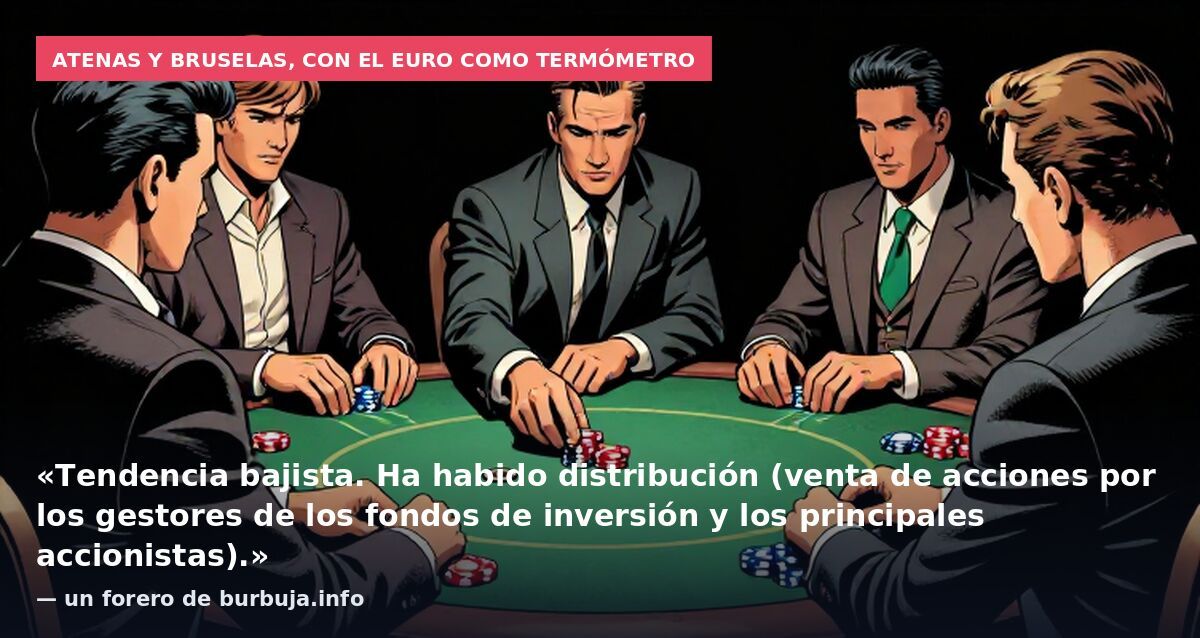 Atenas y Bruselas, con el euro como termómetro: «Tendencia bajista. Ha habido distribución (venta de acciones por los gestores de los fondos de inversión y los principales accionistas).» — un forero de burbuja.info