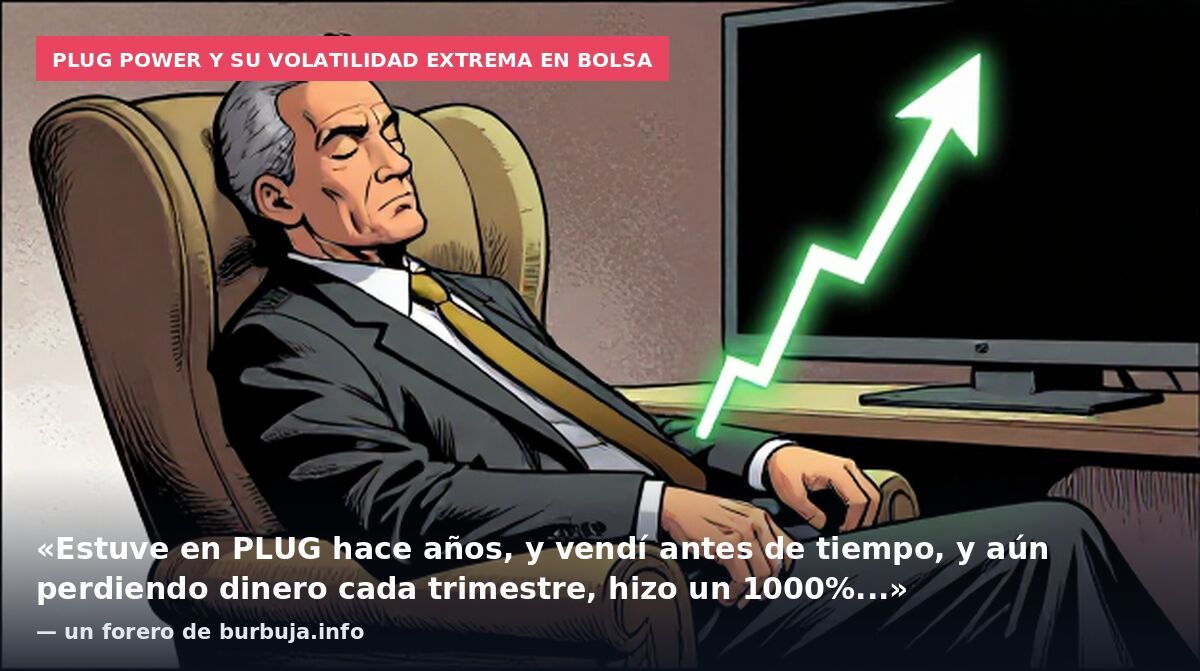 Plug Power y su volatilidad extrema en bolsa: «Estuve en PLUG hace años, y vendí antes de tiempo, y aún perdiendo dinero cada trimestre, hizo un 1000%...» — un forero de burbuja.info