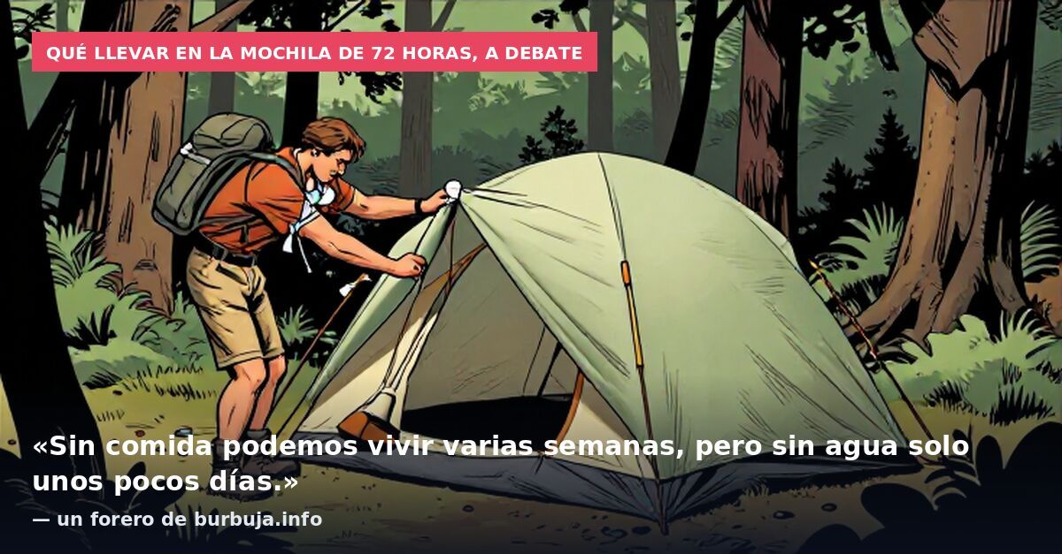 Qué llevar en la mochila de 72 horas, a debate: «Sin comida podemos vivir varias semanas, pero sin agua solo unos pocos días.» — un forero de burbuja.info