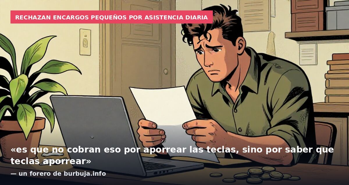Rechazan encargos pequeños por asistencia diaria: «es que no cobran eso por aporrear las teclas, sino por saber que teclas aporrear» — un forero de burbuja.info