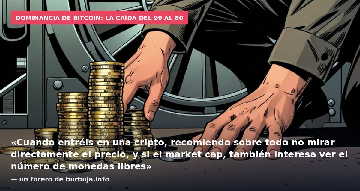 Dominancia de bitcoin: la caída del 99 al 80: «Cuando entréis en una cripto, recomiendo sobre todo no mirar directamente el precio, y si el market cap, también interesa ver el número de monedas libres» — un forero de burbuja.info