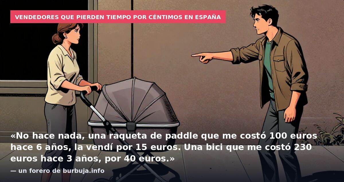 Vendedores que pierden tiempo por céntimos en España: «No hace nada, una raqueta de paddle que me costó 100 euros hace 6 años, la vendí por 15 euros. Una bici que me costó 230 euros hace 3 años, por 40 euros.» — un forero de burbuja.info