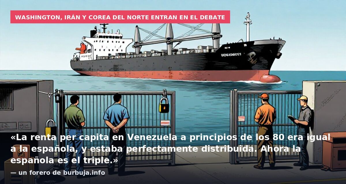 Washington, Irán y Corea del Norte entran en el debate: «La renta per capita en Venezuela a principios de los 80 era igual a la española, y estaba perfectamente distribuida. Ahora la española es el triple.» — un forero de burbuja.info