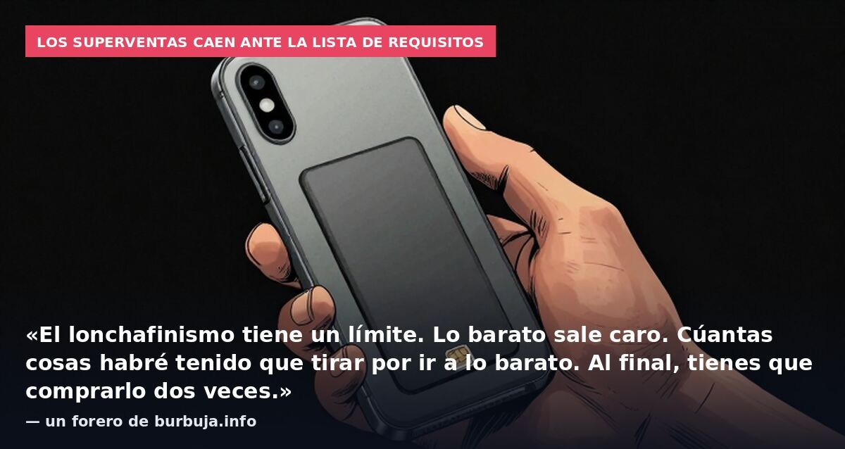 Los superventas caen ante la lista de requisitos: «El lonchafinismo tiene un límite. Lo barato sale caro. Cúantas cosas habré tenido que tirar por ir a lo barato. Al final, tienes que comprarlo dos veces.» — un forero de burbuja.info