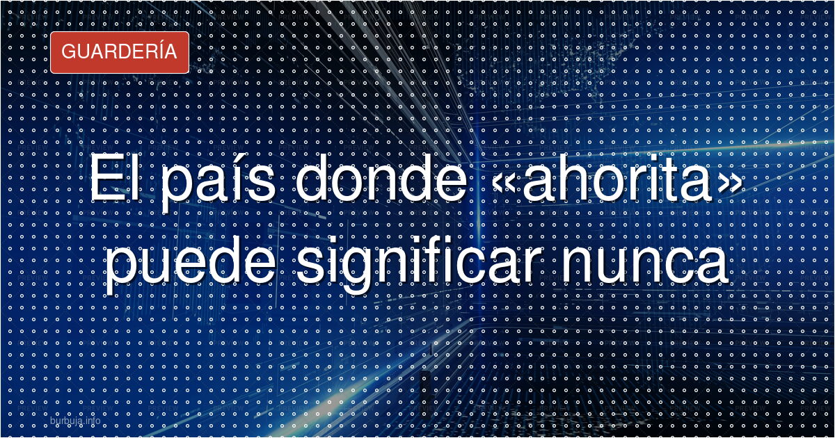 El país donde «ahorita» puede significar nunca
