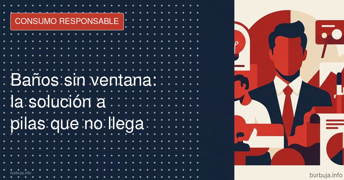 Baños sin ventana: la solución a pilas que no llega