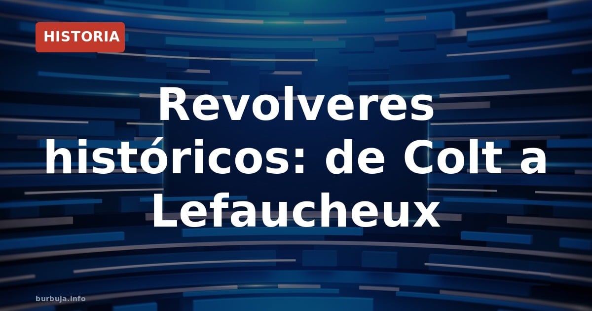Revolveres 1818-1875: de pimenteras a la leyenda del Oeste