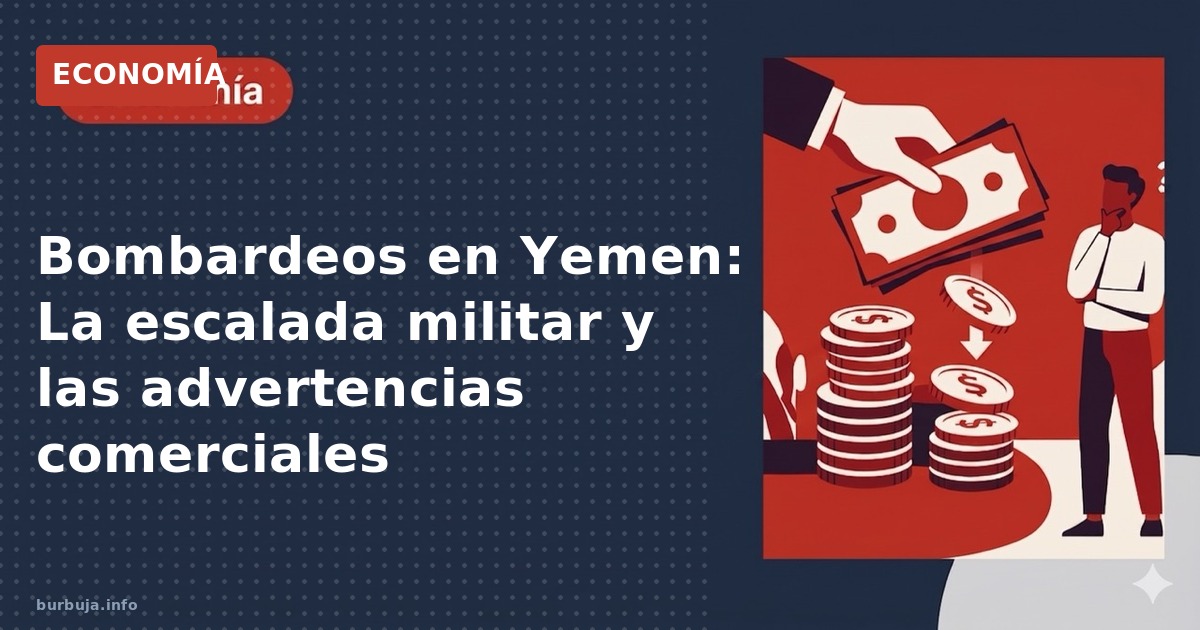 Bombardeos en Yemen: Analizamos la escalada militar entre EE.UU y Reino Unido y las implicaciones comerciales del conflicto