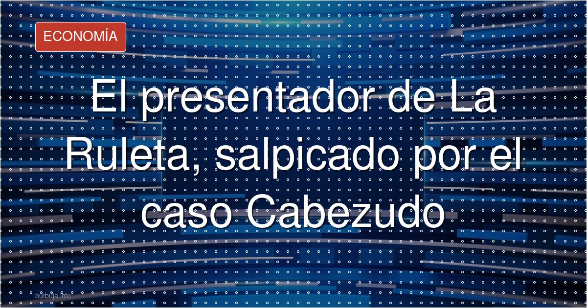 El presentador de La Ruleta, salpicado por el caso Cabezudo