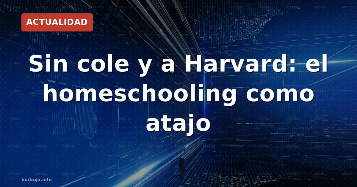 Sin cole y a Harvard: el homeschooling como atajo