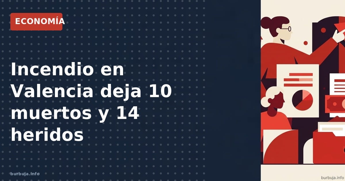 Incendio en Valencia deja 10 muertos y 14 heridos