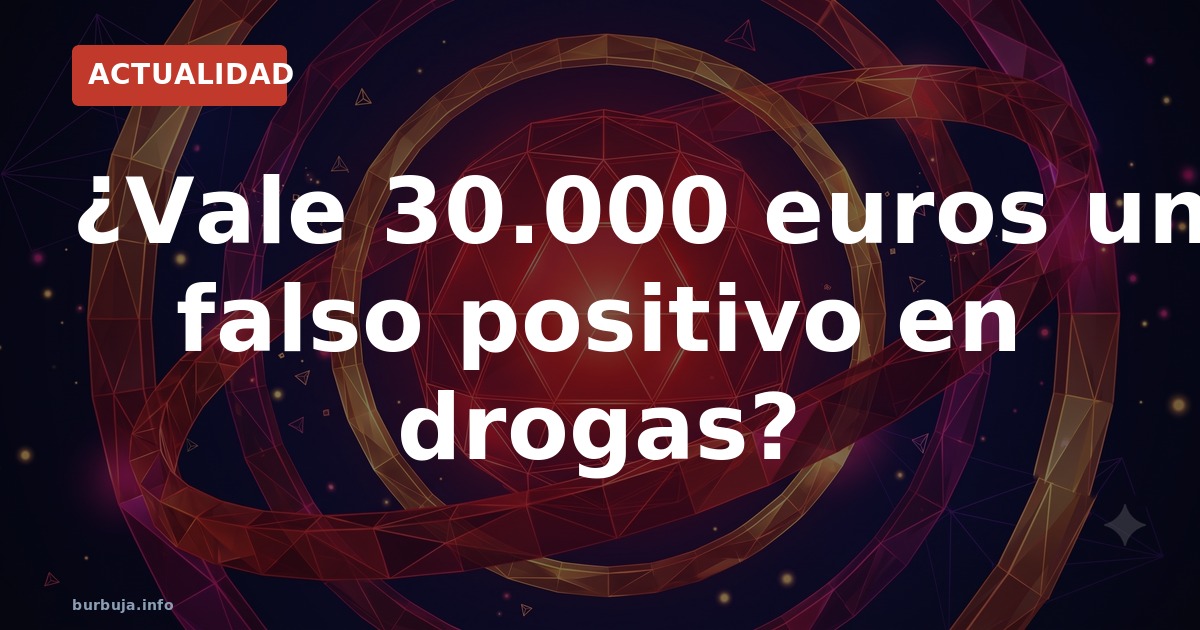 ¿Vale 30.000 euros un falso positivo en drogas?