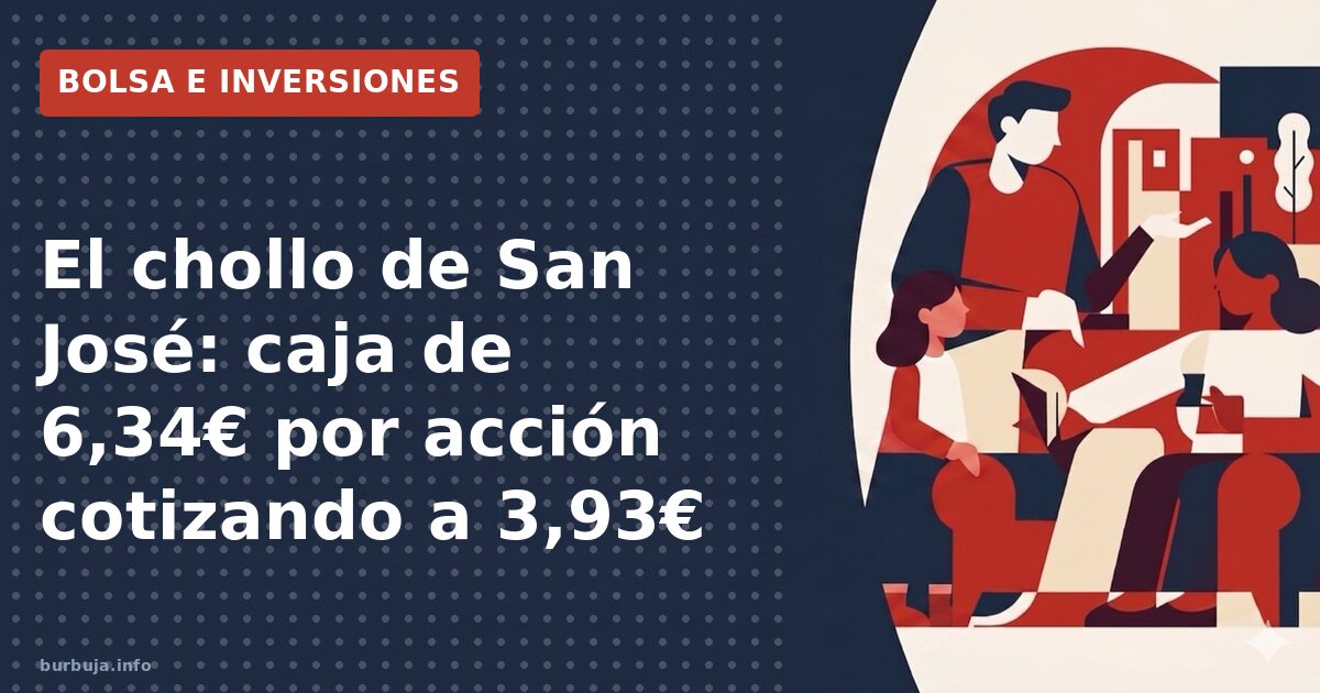 El chollo de San José: caja de 6,34€ por acción cotizando a 3,93€