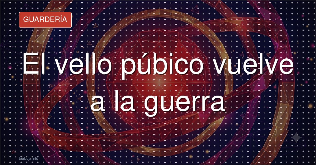El vello púbico vuelve a la guerra