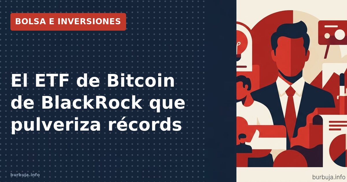 El ETF de Bitcoin de BlackRock que pulveriza récords