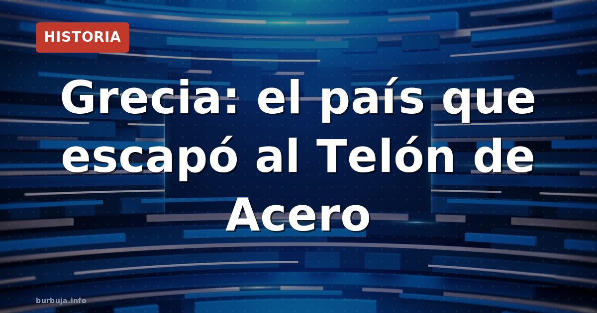 Grecia: el país que escapó al Telón de Acero