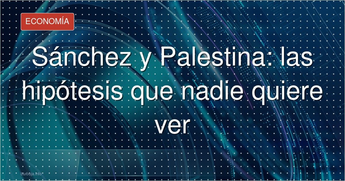 Sánchez y Palestina: ¿cortina de humo o geopolítica?