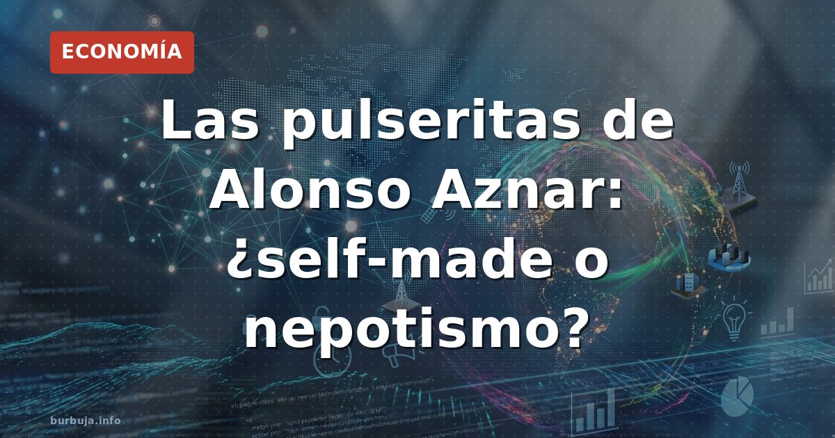 Las pulseritas de Alonso Aznar: ¿self-made o nepotismo?