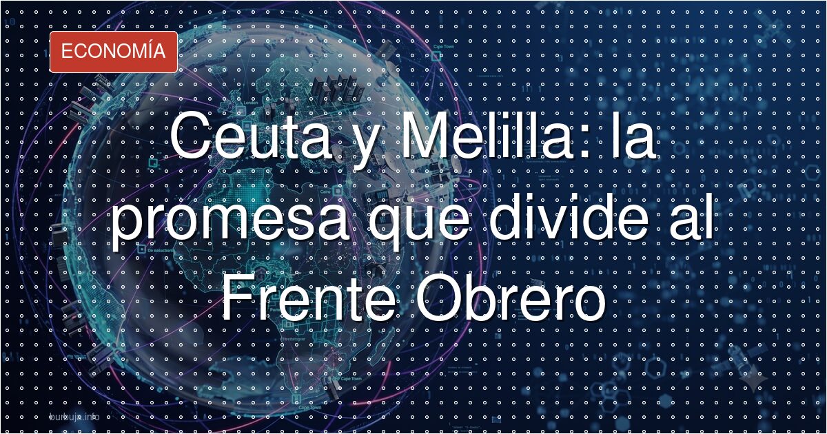 El plan de Frente Obrero para 'solucionar' Ceuta