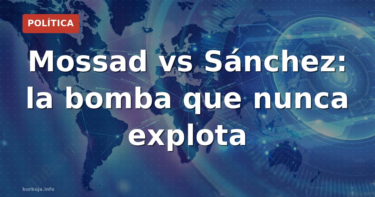 Mossad vs Sánchez: la bomba que nunca explota