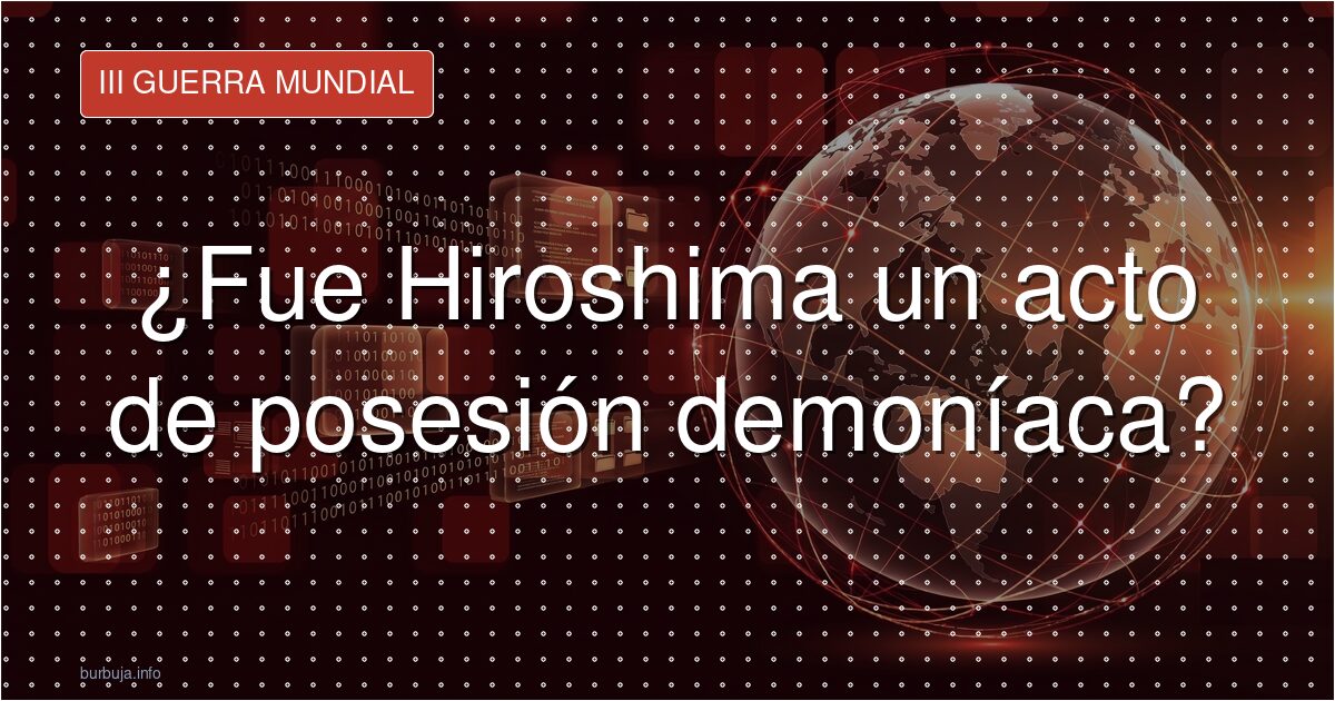 ¿Fue Hiroshima un acto de posesión demoníaca?