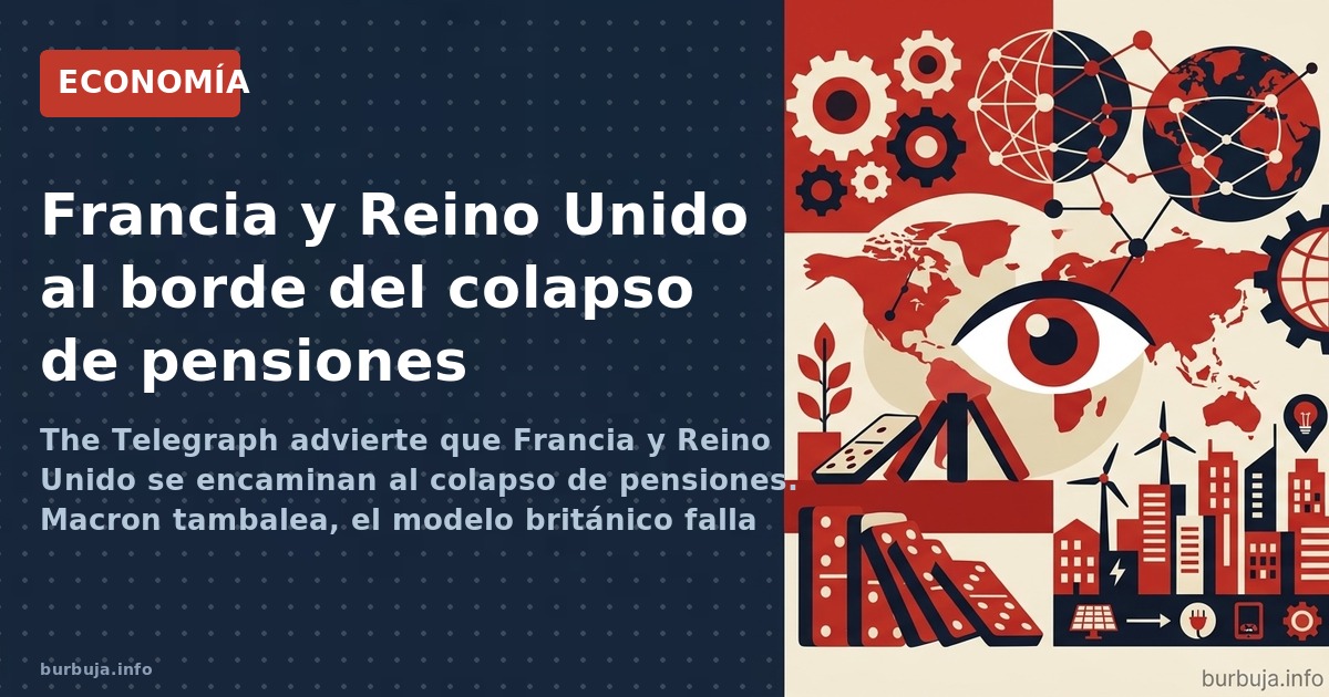 The Telegraph advierte que Francia y Reino Unido se encaminan al colapso de pensiones. Macron tambalea, el modelo británico f