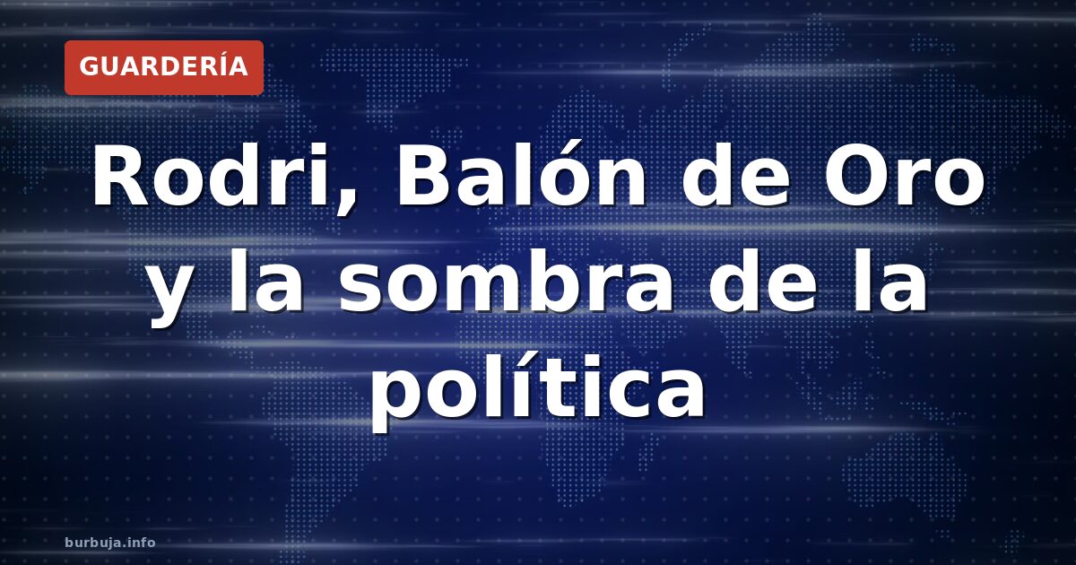 Rodri, Balón de Oro y la sombra de la política