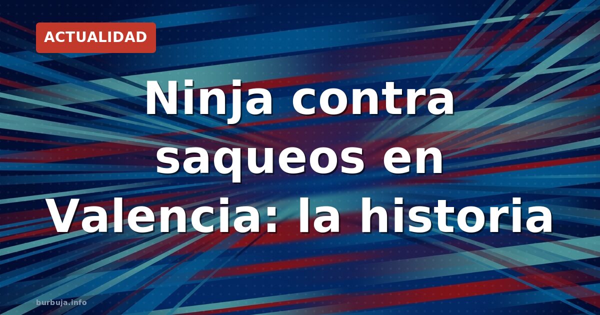 Ninja contra saqueos en Valencia: la historia