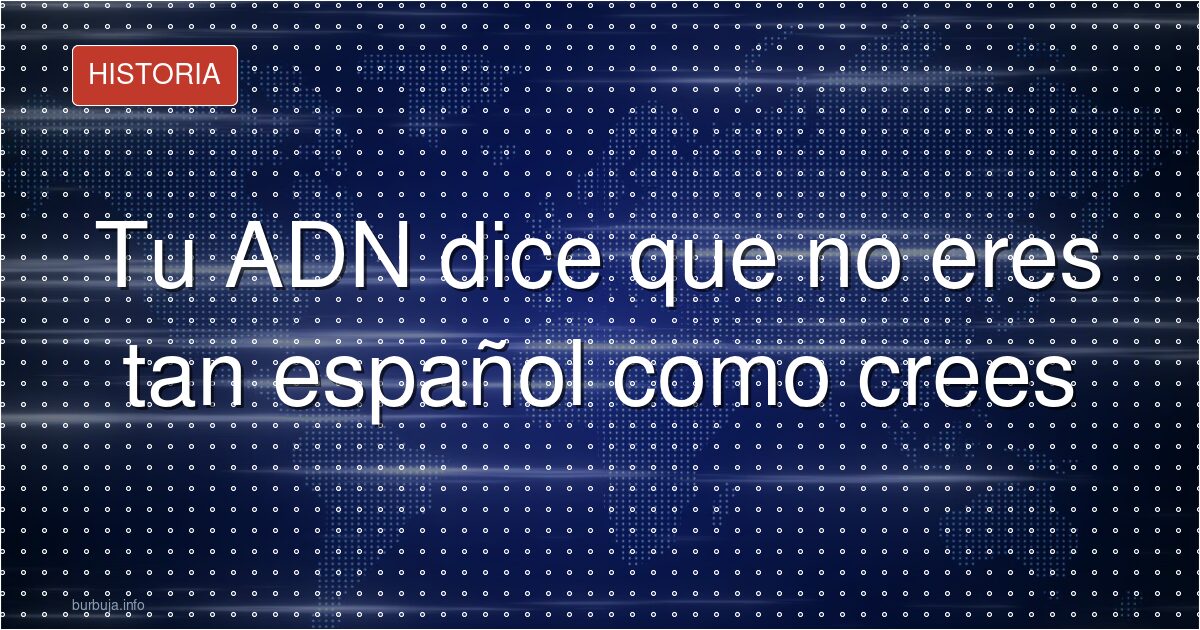 Tu ADN dice que no eres tan español como crees
