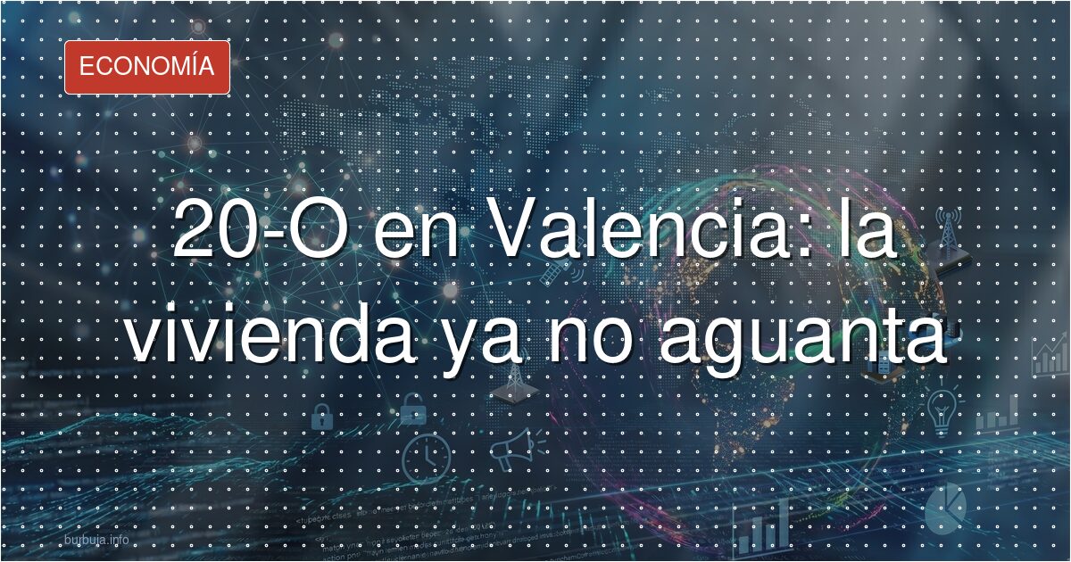 20-O en Valencia: la vivienda ya no aguanta