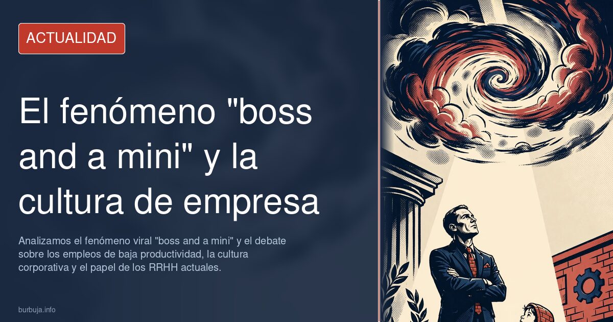 Analizamos el fenómeno viral "boss and a mini" y el debate sobre los empleos de baja productividad, la cultura corporativa y 