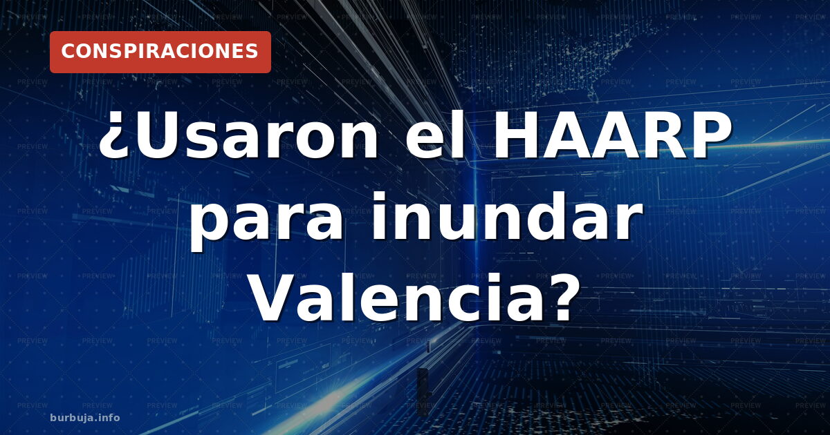 HAARP sobre España: la DANA que reavivó la teoría del arma