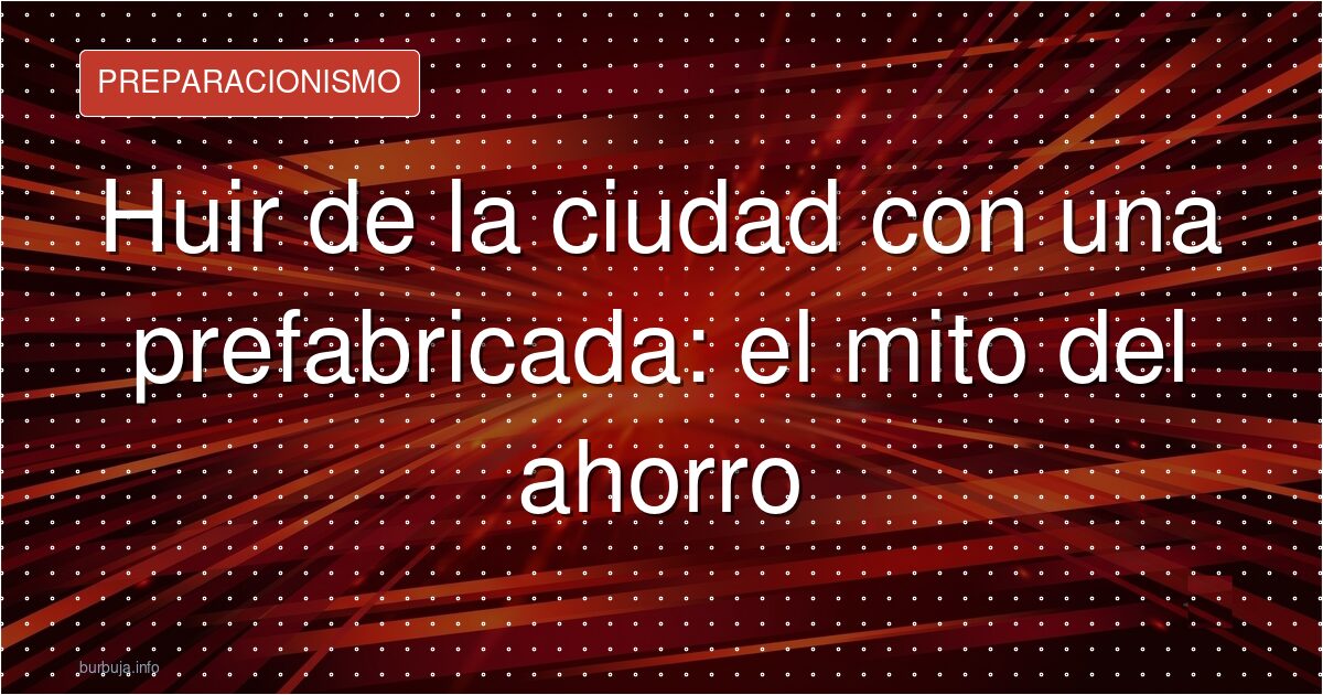 Huir de la ciudad en casa prefabricada: la letra pequeña