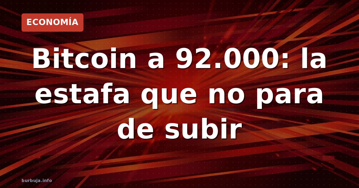 Bitcoin a 92.000: la estafa que no para de subir
