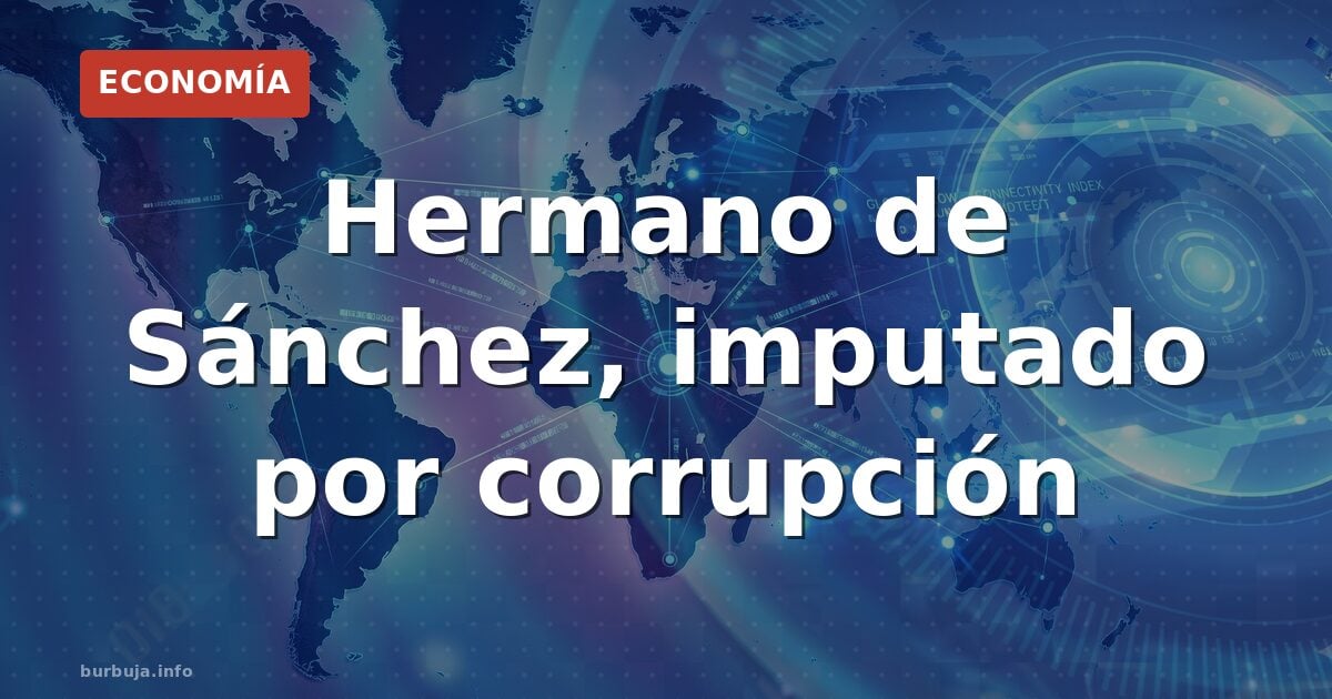 Hermano de Sánchez, imputado por corrupción