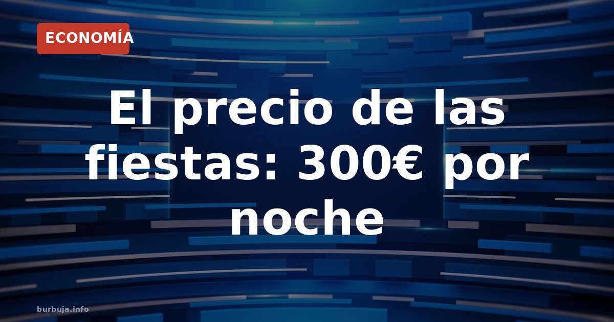 El precio de las fiestas: 300€ por noche