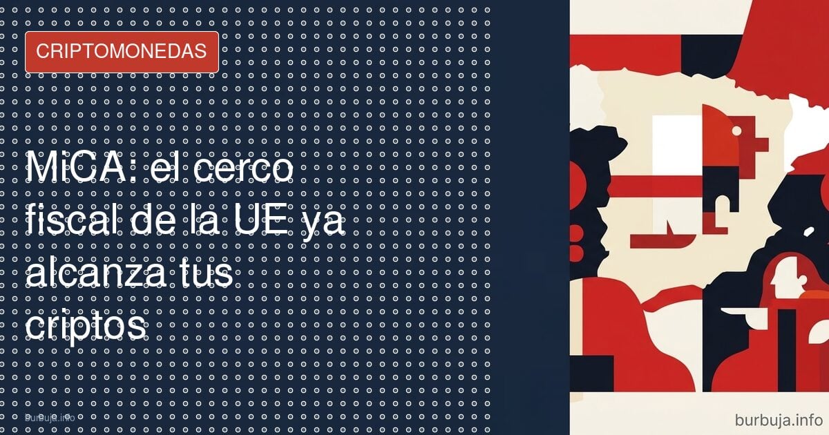 MiCA: el cerco fiscal de la UE ya alcanza tus criptos