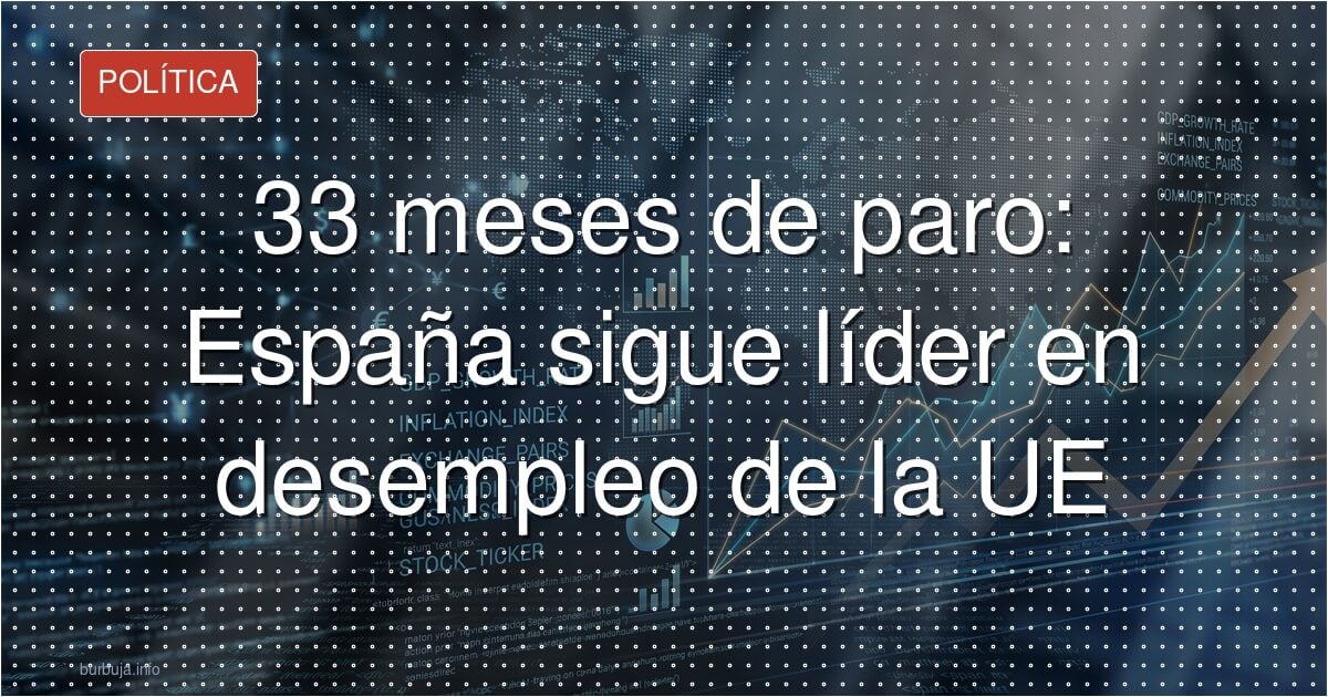 33 meses de paro: España sigue líder en desempleo de la UE