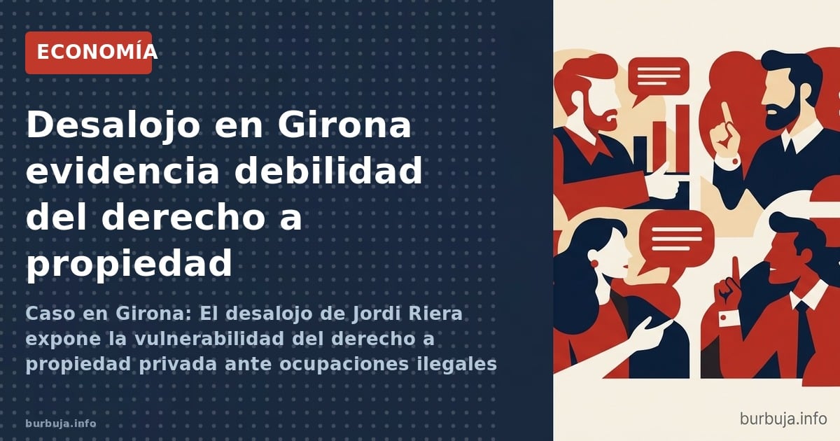 Caso en Girona: El desalojo de Jordi Riera expone la vulnerabilidad del derecho a propiedad privada ante ocupaciones ilegales