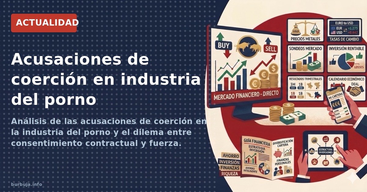 Análisis de las acusaciones de coerción en la industria del porno y el dilema entre consentimiento contractual y fuerza.